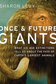Cover of: Once & future giants: what Ice Age extinctions tell us about the fate of earth's largest animals