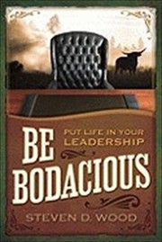 Be Bodacious by Steven D. Wood