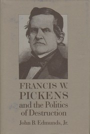 Francis W. Pickens and the politics of destruction by John B. Edmunds