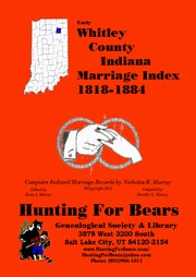 Early Whitley County Indiana Marriage Index 1818-1850 by Nicholas Russell Murray, Dorothy Ledbetter Murray