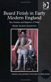 Beard fetish in early modern England by Mark Albert Johnston