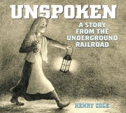 Unspoken, a story from the underground railroad by Henry Cole