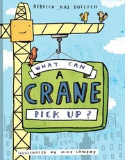 Cover of: What can a crane pick up? by Rebecca Kai Dotlich