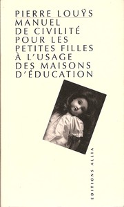 Cover of: Manuel de civilité pour les petites filles à l'usage des maisons d'éducation by Pierre Louÿs ; précédé de: Pierre Louÿs et l'inconvenance, par Michel Bounan