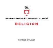 Cover of: 50 Things You're Not Supposed to Know: Religion by 