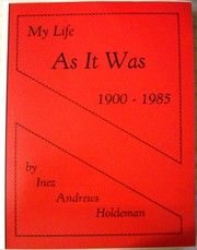 My life as it was, 1900-1985 by Inez Andrews Holdeman