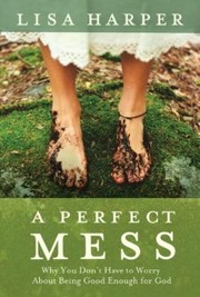 Cover of: A perfect mess: why you don't have to worry about being good enough for God