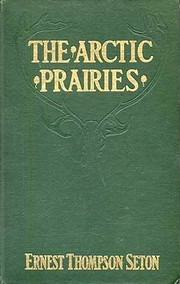 Cover of: The Arctic prairies: a canoe-journey of 2,000 miles in search of the caribou; being the account of a voyage to the region north of Aylmer Lake