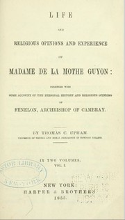 Cover of: Life and religious opinions and experience of Madame de La Mothe Guyon by Thomas Cogswell Upham