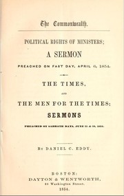 Cover of: The Commonwealth: political rights of ministers : a sermon preached on fast day, April 6, 1854 ; [and,] The times, and the men for the times : sermons preached on Sabbath days, June 11 & 18, 1854