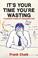 Cover of: It's Your Time You're Wasting