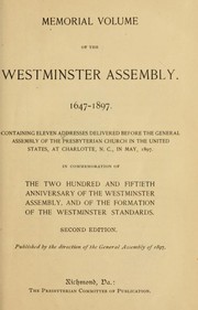 Cover of: Memorial volume of the Westminster assembly, 1647-1897.: Containing ... addresses delivered before the General assembly of the Presbyterian church in the United States, at Charlotte, N.C., in May, 1897. In commemoration of the two hundred and fiftieth anniversary of the Westminster assembly, and of the formation of the Westminster standards.