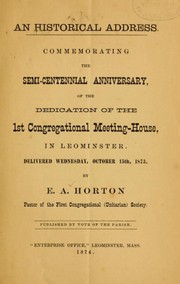 Cover of: An historical address, commemorating the semi-centennial anniversary of the dedication of the 1st Congregational meeting-house in Leominster: delivered Wednesday, October 15th, 1873