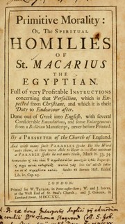 Cover of: Primitive morality: or, The Spiritual homilies of St. Macarius the Egyptian ; full of very profitable instructions concerning that perfection, which is expected from Christians, and which it is their duty to endeavour after ; done out of Greek into English, with several considerable emendations, and some enlargements from a Bodleian manuscript, never before printed