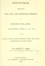 Cover of: A discourse, embracing the civil and religious history of Rhode-Island: delivered April 4, A.D. 1838, at the close of the second century from the first settlement of the island.