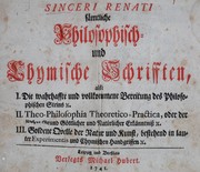 Cover of: Sinceri Renati Sämtliche Philosophisch- und Chymische Schrifften, als: I. Die wahrhaffte und vollkommene Bereitung des Philosophischen Steins, &c. II. Theo-Philosophia Theoretico-Practica, oder der wahre Grund Göttlicher und natürlicher Erkänntniss &c. III. Goldene Qvelle der Natur und Kunst, bestehend in lauter Experimentis und chymischen Handgriffen &c