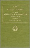 The money supply of the American colonies before 1720 by Curtis P. Nettels