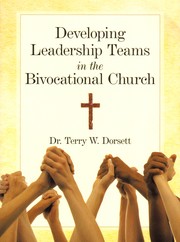 Developing Leadership Teams in the Bivocational Church by Terry W. Dorsett