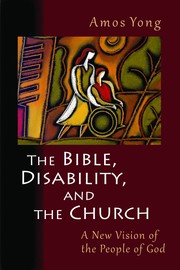 The Bible, disability, and the church by Amos Yong