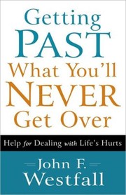 Cover of: Getting past what you'll never get over: help for dealing with life's hurts