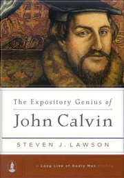 The Expository Genius of John Calvin by Steven J. Lawson