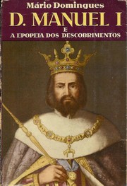 D. Manuel I e a epopeia dos descobrimentos by Mário Domingues