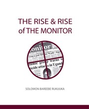 The rise and rise of The monitor by Solomon Bareebe Rukuuka