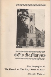 Cover of: Old St. Mary's: The Biography of the church of The Holy Name of Mary, Almonte, Ontario
