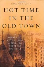 Cover of: Hot time in the old town: the great heat wave of 1896 and the making of Theodore Roosevelt