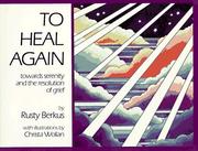 Cover of: To Heal Again: Towards Serenity and the Resolution of Grief