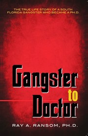 Cover of: Gangster to Doctor: The True Life Story of a South Florida Gangster Who Became a Ph.D.