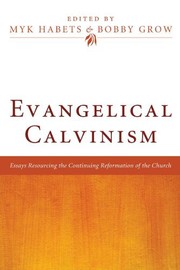 Cover of: Evangelical Calvinism: Essays Resourcing the Continuing Reformation of the Church