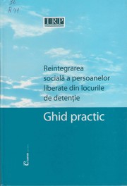 Cover of: Reintegrarea socială a persoanelor liberate din locurile de detenţie : Ghid practic