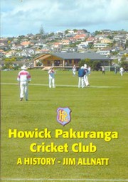 Howick Pakuranga Cricket Club, 1865-2003 by Jim Allnatt