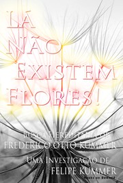 Cover of: Lá não existem Flores: Busca hereditária de Frederico Otto Kummer