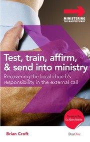 Cover of: Test, Train, Affirm & Send into Ministry: recovering the local church's responsibility in the external call