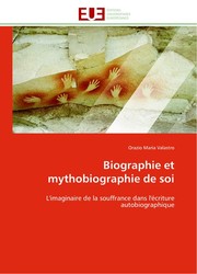 Cover of: Biographie et mythobiographie de soi: L’imaginaire de la souffrance dans l’écriture autobiographique