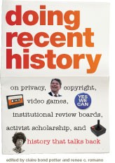Cover of: Doing Recent History: On privacy, copyright, video games, institutional review boards, activist scholarship, and history that talks back
