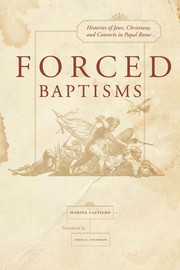 Cover of: Forced baptisms: histories of Jews, Christians, and converts in papal Rome