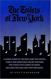 Cover of: The toilets of New York: a handy guide to the best (and the worst), public and semipublic relief stations for those with a need-to-know, includes walking and trotting maps