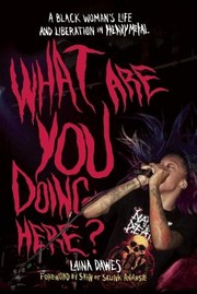 Cover of: What Are You Doin Here?: : A Black Woman's Life and Liberation in Heavy Metal