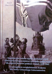 Cover of: Organizacyjno-prawne aspekty funkcjonowania administracji bezpieczeństwa i porządku publicznego dla zajętych obszarów polskich w latach 1939-1945, ze szczególnym uwzględnieniem Krakowa jako stolicy Generalnego Gubernatorstwa. by 