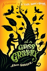 In a Glass Grimmly (A Tale Dark & Grimm, #2) by Adam Gidwitz