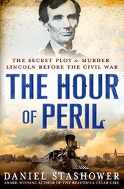 Cover of: The hour of peril: the secret plot to murder Lincoln before the Civil War