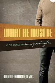 Cover of: What he must be - - if he wants to marry my daughter | Voddie Baucham