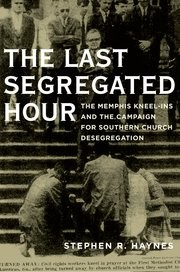 Cover of: The last segregated hour: the Memphis kneel-ins and the campaign for Southern church desegregation