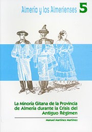 La minoría gitana de la Provincia de Almería durante la crisis del antiguo régimen (1750-1811) by Manuel Martínez Martínez