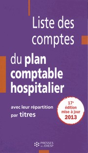 Liste des comptes du plan comptable hospitalier. Avec leur répartition par titres by Jean-Claude Delnatte