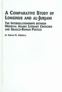 Cover of: A Comparative Study Of Longinus And Al-Jurjani: The Interrelationships Between Medieval Arabic Literary Criticism And Graeco-Roman Poetics (Studies in Comparative Literature)