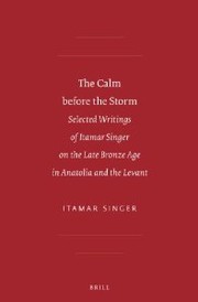 Cover of: The Calm Before the Storm: Selected Writings of Itamar Singer on the Late Bronze Age in Anatolia and the Levant (Society of Biblical Literature-Writing from the Ancient World Supplements)